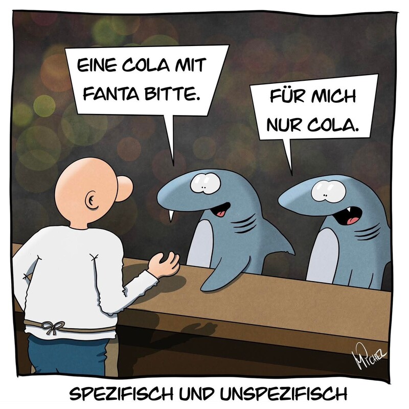 Two sharks at a bar. The first asks for a cola with Fanta; the second says he want only cola. The caption is “Spezifisch und unspezifisch“. 