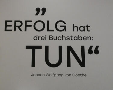 „ERFOLG hat drei Buchstaben: TUN“ - Johann Wolfgang von Goethe